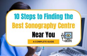 10 Steps to Finding the Best Sonography Centre Near You: A Complete Guide to Quality Care, Sonography Centre Near You,diagnostic imaging centre, ultrasound clinic, best sonographer, quality sonography care