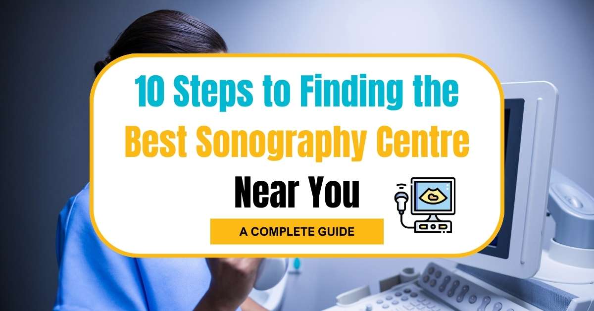 10 Steps to Finding the Best Sonography Centre Near You: A Complete Guide to Quality Care, Sonography Centre Near You,diagnostic imaging centre, ultrasound clinic, best sonographer, quality sonography care
